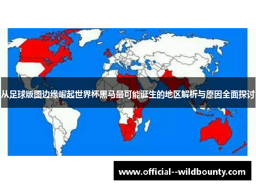 从足球版图边缘崛起世界杯黑马最可能诞生的地区解析与原因全面探讨 从足球版图边缘崛起世界杯黑马最可能诞生的地区解析与原因全面探讨