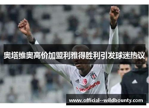 奥塔维奥高价加盟利雅得胜利引发球迷热议